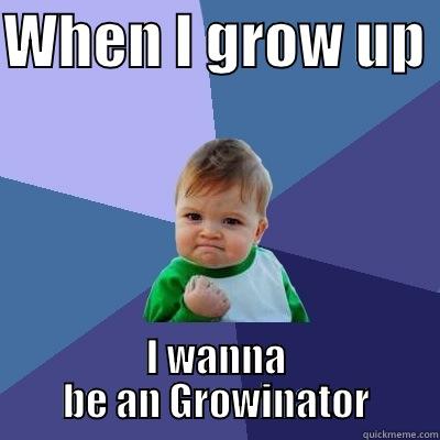 WHEN I GROW UP  I WANNA BE AN GROWINATOR Success Kid