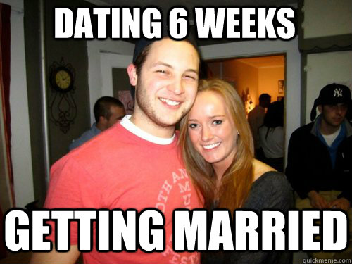 dating 6 weeks Getting married  