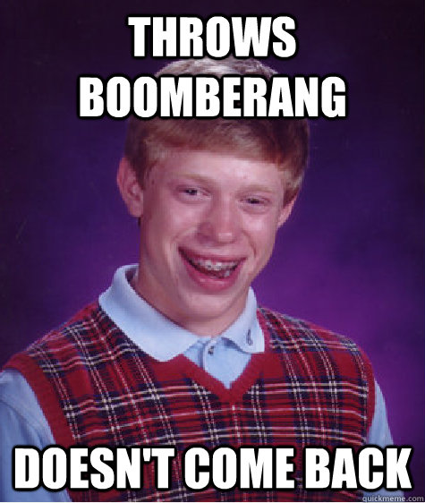 Throws Boomberang Doesn't come back   Bad Luck Brian