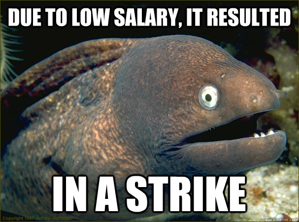 Due to low salary, it resulted in a strike  Bad Joke Eel