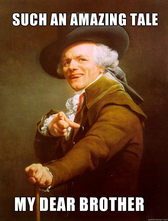 my dear brother such an amazing tale  Joseph Ducreux