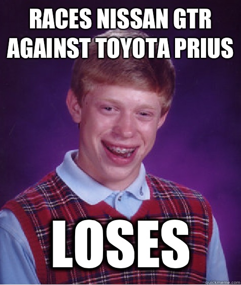 Races Nissan gtr against Toyota Prius Loses  Bad Luck Brian