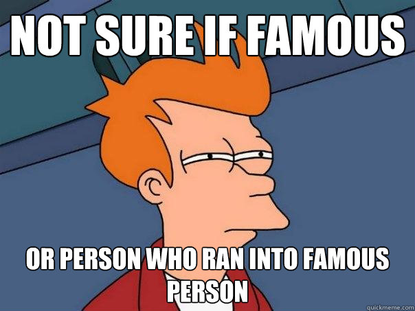 not sure if famous or person who ran into famous person - not sure if famous or person who ran into famous person  Futurama Fry