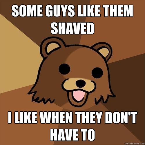 Some guys like them shaved I like when they don't have to  Pedobear