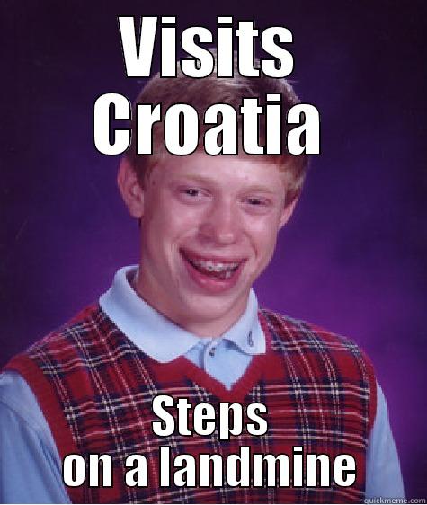 Poor Brian - VISITS CROATIA STEPS ON A LANDMINE Bad Luck Brian