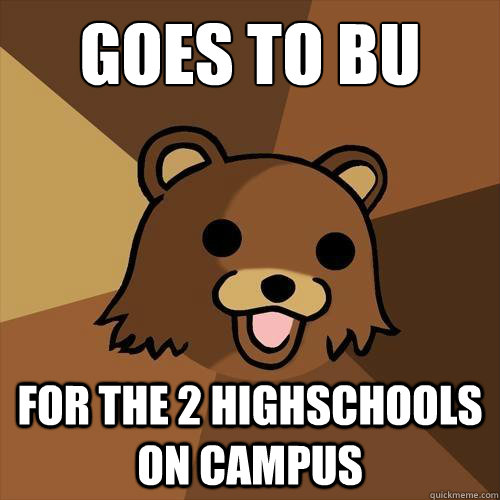 Goes to BU For the 2 Highschools on campus - Goes to BU For the 2 Highschools on campus  Pedobear