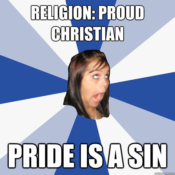 RELIGION: PROUD CHRISTIAN PRIDE IS A SIN - RELIGION: PROUD CHRISTIAN PRIDE IS A SIN  Annoying Facebook Girl