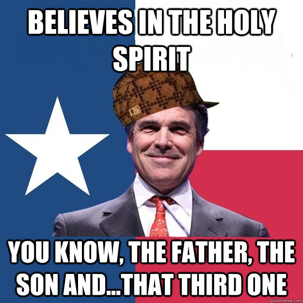 Believes in the Holy spirit You know, the father, the son and...that third one - Believes in the Holy spirit You know, the father, the son and...that third one  Scumbag Rick Perry