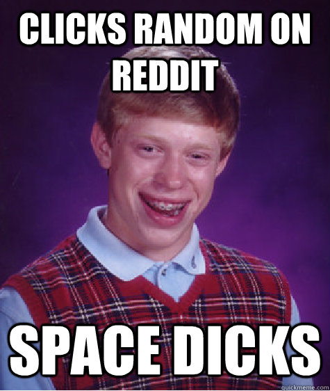 clicks random on reddit space dicks  Bad Luck Brian