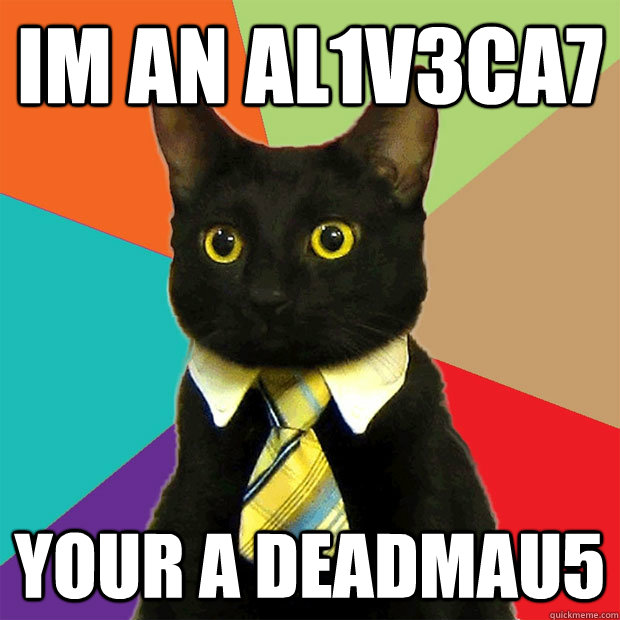 Im an Al1v3ca7 your a deadmau5  Business Cat