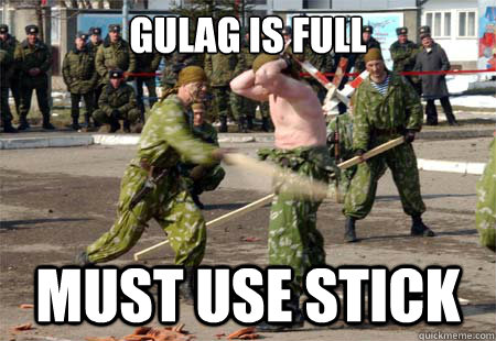 Gulag is full must use stick  