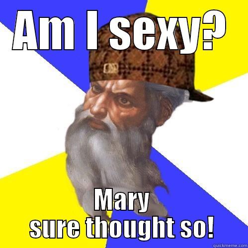 AM I SEXY? MARY SURE THOUGHT SO! Scumbag Advice God