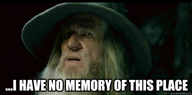  ...I have no memory of this place                              -  ...I have no memory of this place                               I have no memory Gandalf