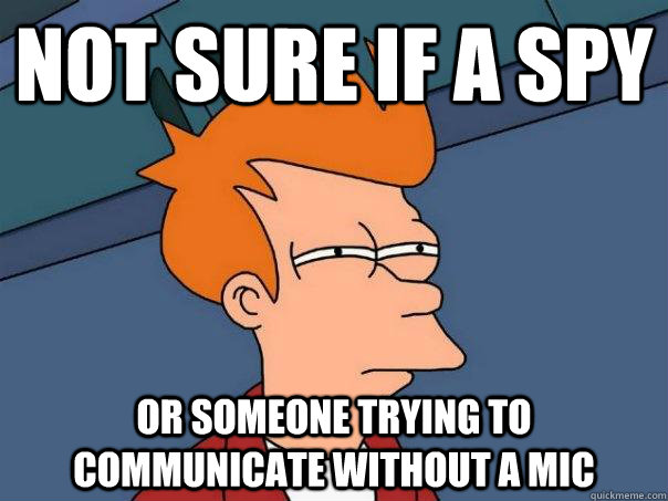 not sure if a spy or someone trying to communicate without a mic   Futurama Fry