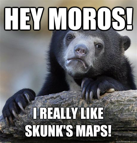 HEY MOROS! I REALLY LIKE 
SKUNK'S MAPS! Caption 3 goes here  Confession Bear