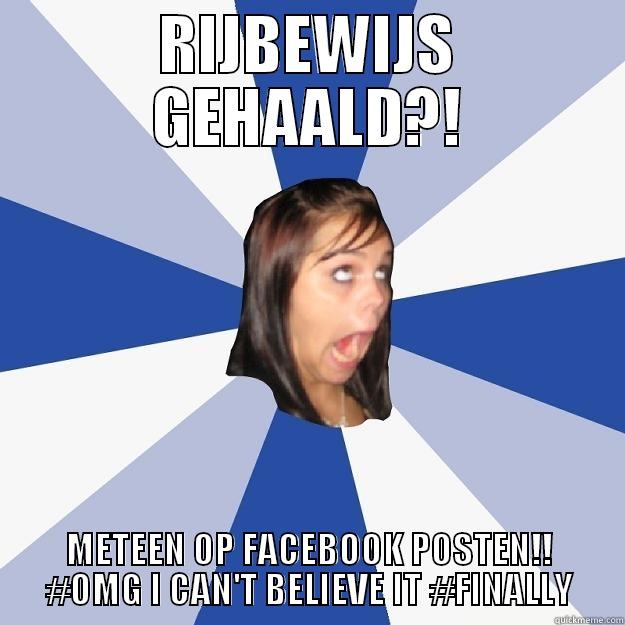 RIJBEWIJS GEHAALD?! METEEN OP FACEBOOK POSTEN!! #OMG I CAN'T BELIEVE IT #FINALLY Annoying Facebook Girl