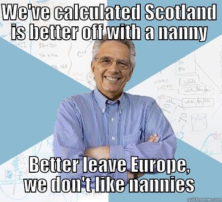 Nanny state - WE'VE CALCULATED SCOTLAND IS BETTER OFF WITH A NANNY BETTER LEAVE EUROPE, WE DON'T LIKE NANNIES Engineering Professor