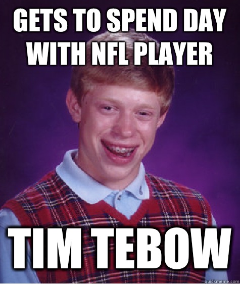 Gets to spend day with NFL player Tim Tebow  Bad Luck Brian