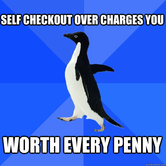 Self checkout over charges you Worth every penny  Socially Awkward Penguin