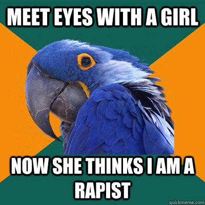 Meet eyes with a girl  now she thinks i am a rapist - Meet eyes with a girl  now she thinks i am a rapist  Paranoid Parrot