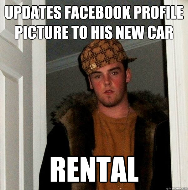 Updates facebook profile picture to his new car Rental  Scumbag Steve