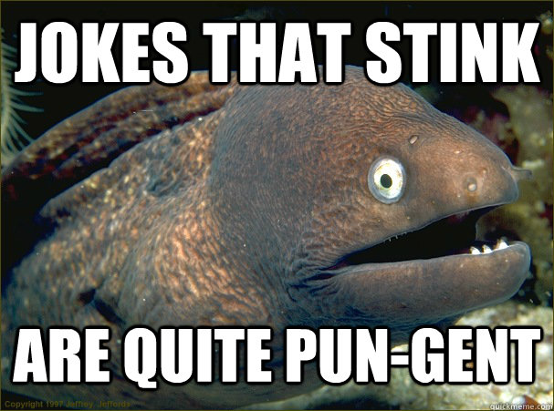 Jokes that stink are quite pun-gent - Jokes that stink are quite pun-gent  Bad Joke Eel