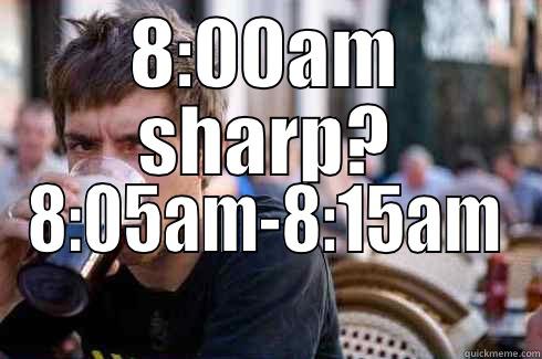 8:00AM SHARP? 8:05AM-8:15AM Lazy College Senior