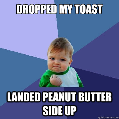 Dropped my toast landed peanut butter side up  Success Kid