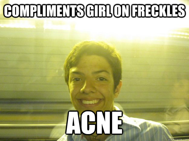 compliments girl on freckles acne - compliments girl on freckles acne  dres meme