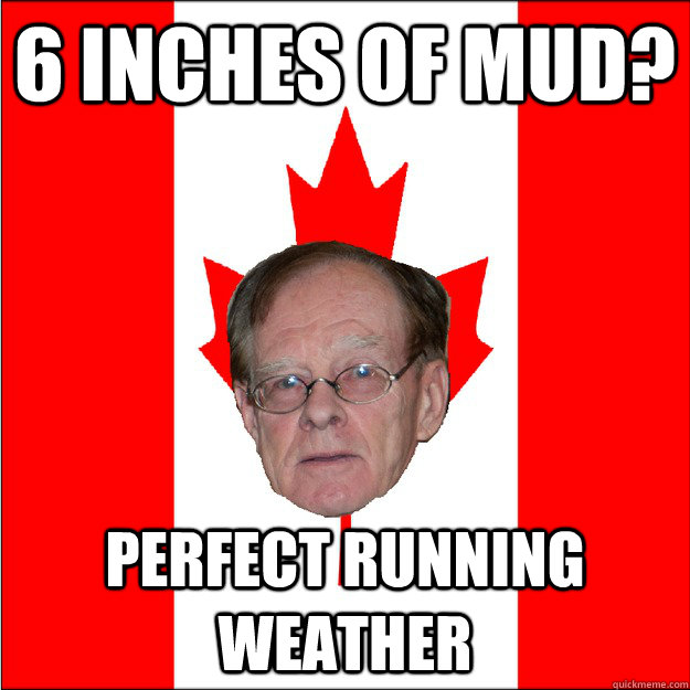 6 inches of mud? Perfect running weather  