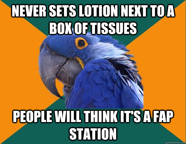 never sets lotion next to a box of tissues people will think it's a fap station - never sets lotion next to a box of tissues people will think it's a fap station  Paranoid Parrot