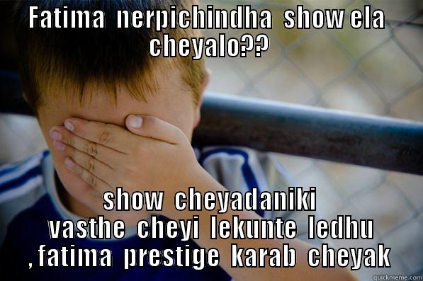 FATIMA  NERPICHINDHA  SHOW ELA  CHEYALO?? SHOW  CHEYADANIKI  VASTHE  CHEYI  LEKUNTE  LEDHU , FATIMA  PRESTIGE  KARAB  CHEYAK Confession kid