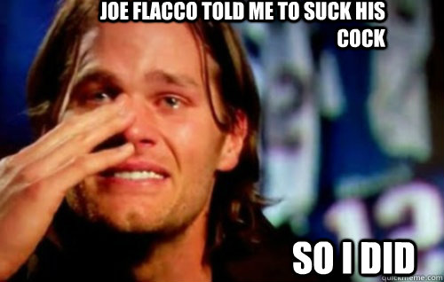 Joe Flacco told me to suck his cock  So I did  