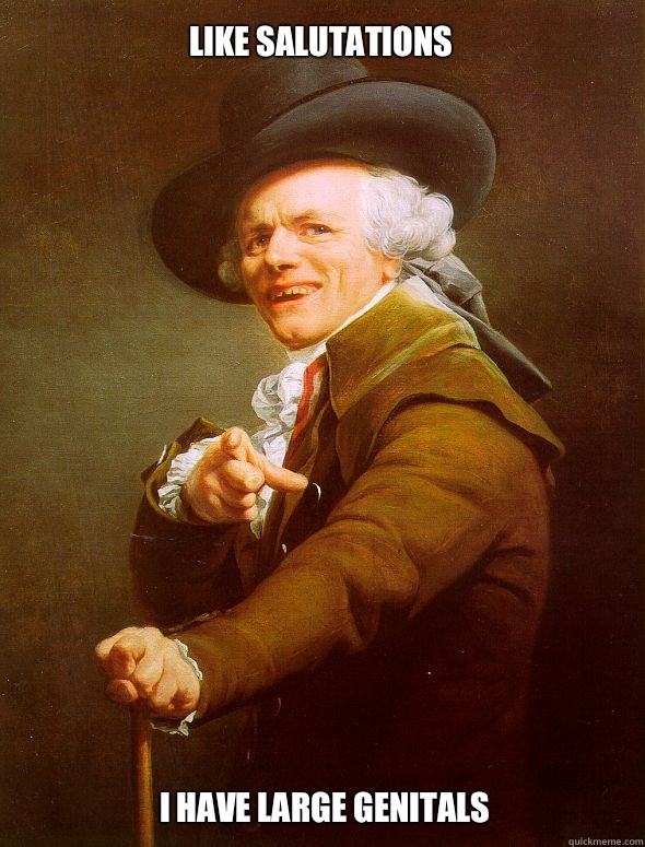 Like salutations I have large genitals  Joseph Ducreux