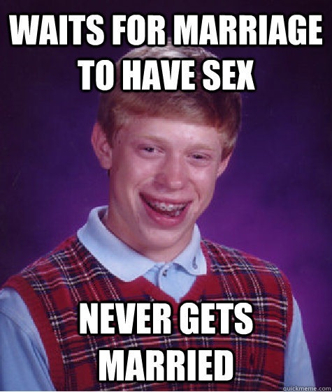 Waits for marriage to have sex Never gets Married  Bad Luck Brian