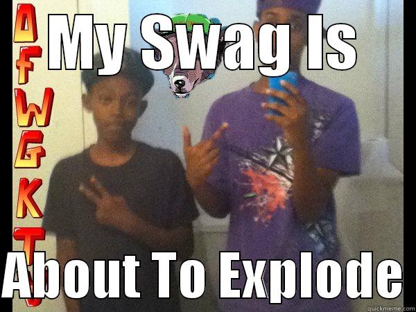 MY SWAG IS  ABOUT TO EXPLODE Misc