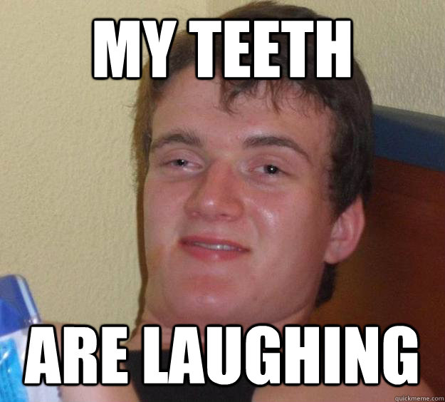 my teeth are laughing - my teeth are laughing  10 Guy