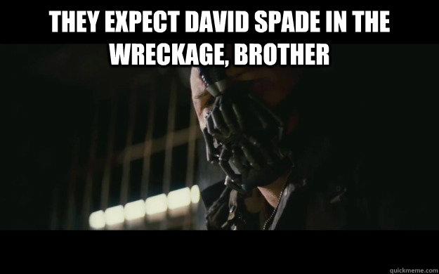 they expect david spade in the wreckage, Brother  Badass Bane