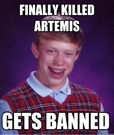 Finally killed Artemis gets banned  Bad Luck Brian