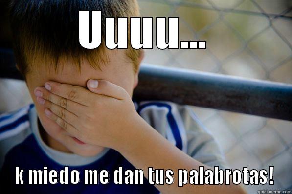 uy uy - UUUU... K MIEDO ME DAN TUS PALABROTAS! Confession kid