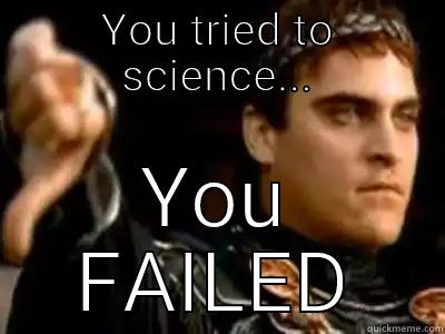 Science fail - YOU TRIED TO SCIENCE... YOU FAILED Downvoting Roman