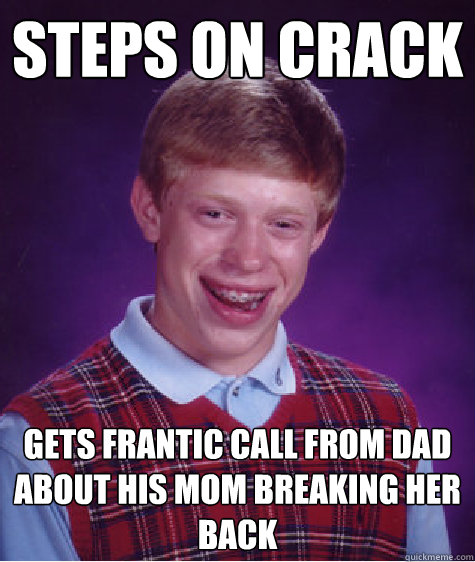 steps on crack gets frantic call from dad about his mom breaking her back  Bad Luck Brian