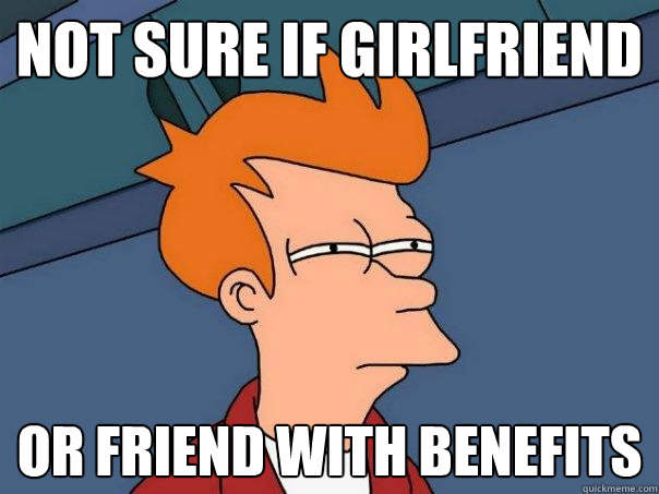 Not sure if girlfriend Or friend with benefits  - Not sure if girlfriend Or friend with benefits   Futurama Fry