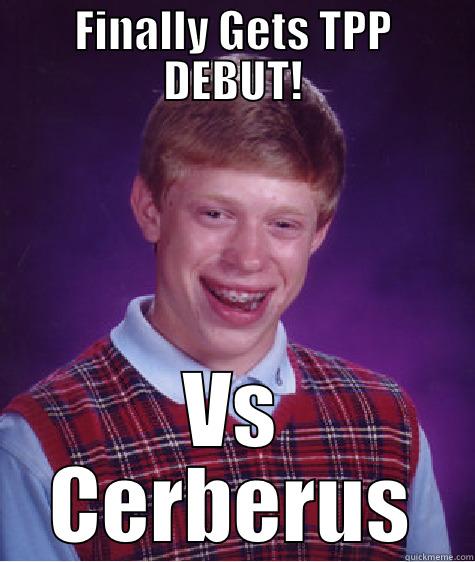 FINALLY GETS TPP DEBUT! VS CERBERUS Bad Luck Brian