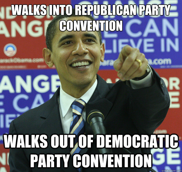 Walks into Republican Party  convention Walks out of Democratic Party Convention  - Walks into Republican Party  convention Walks out of Democratic Party Convention   Misc