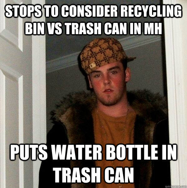 stops to consider recycling bin vs trash can in MH puts water bottle in trash can  Scumbag Steve