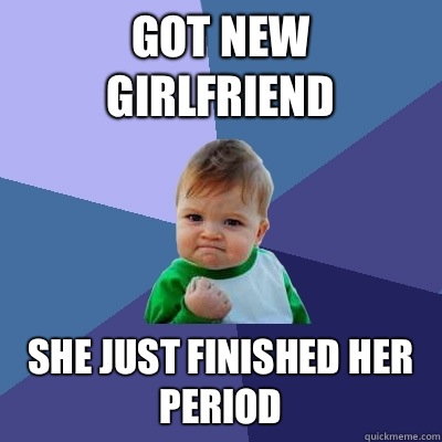 Got new girlfriend She just finished her period  Success Kid