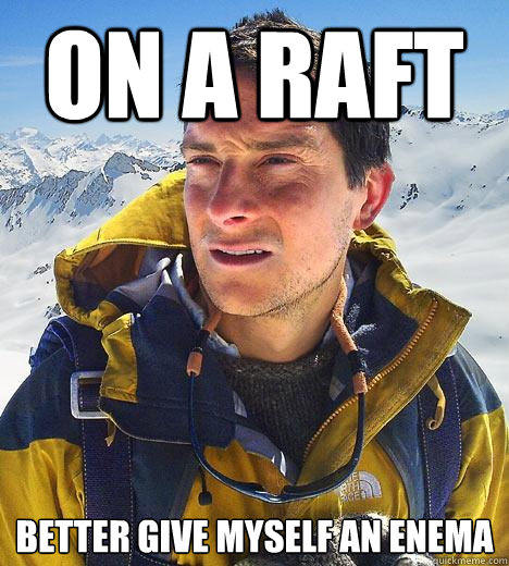 on a raft better give myself an enema - on a raft better give myself an enema  Bear Grylls