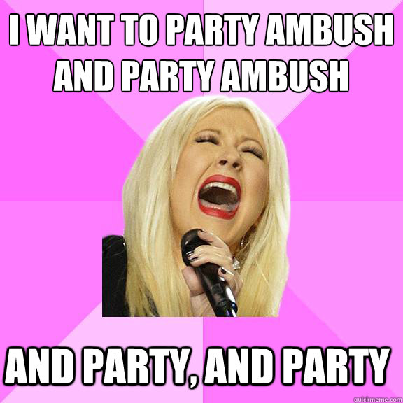 I want to party ambush
and party ambush and party, and party  Wrong Lyrics Christina