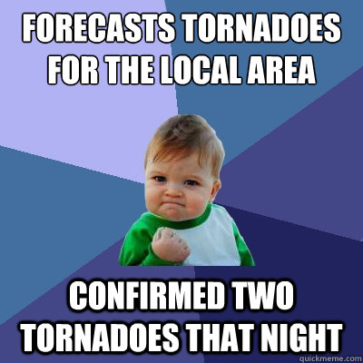 forecasts tornadoes for the local area confirmed two tornadoes that night  Success Kid